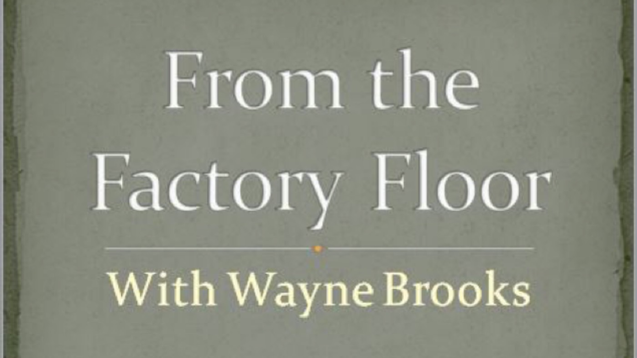 From the Factory Floor with Wayne Brooks