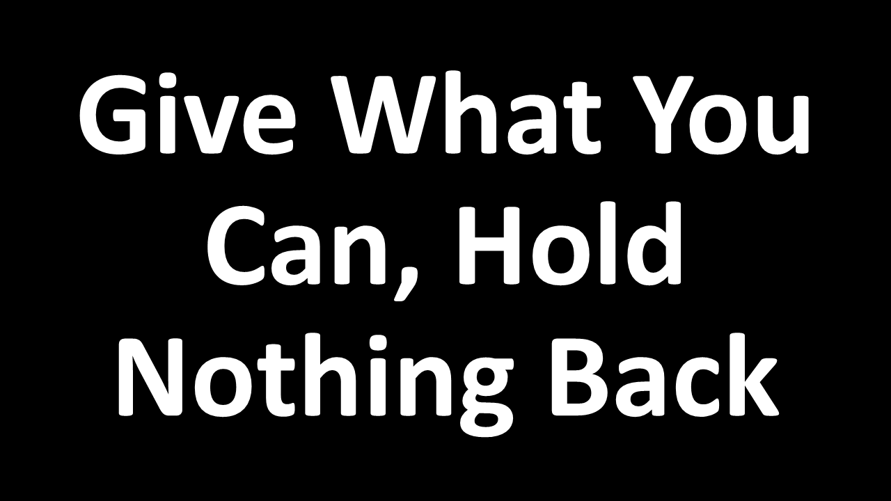 Give What You Can, Hold Nothing Back - Video