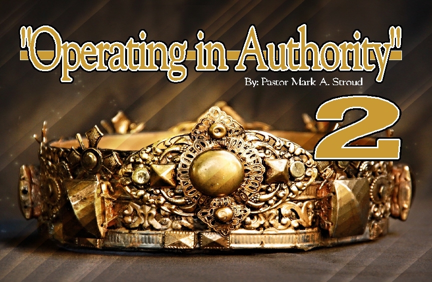 Operating in Authority part 2 By: Pastor Mark A. Stroud