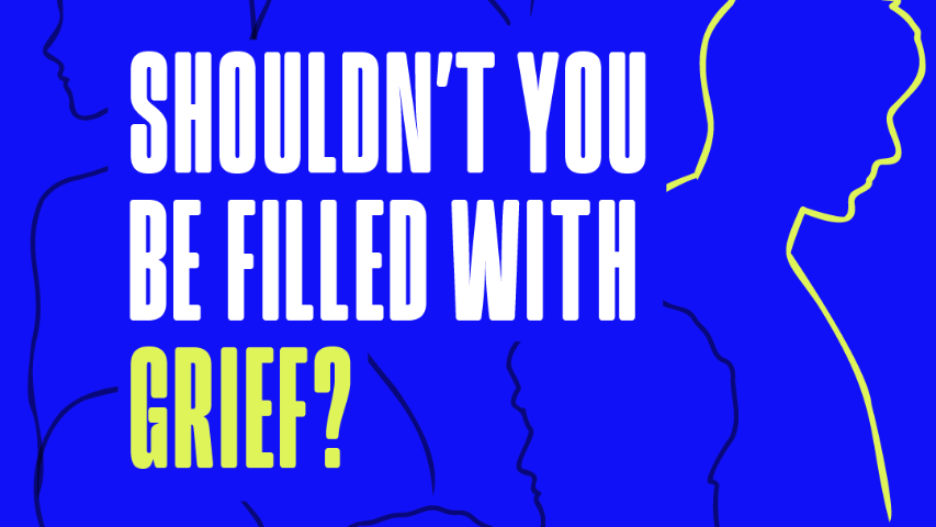 Shouldn't You Be Filled with Grief?
