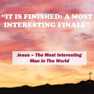 It Is Finished: A Most Interesting Finale - Audio