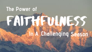 The Power of Faithfulness in a Challenging Season - Audio
