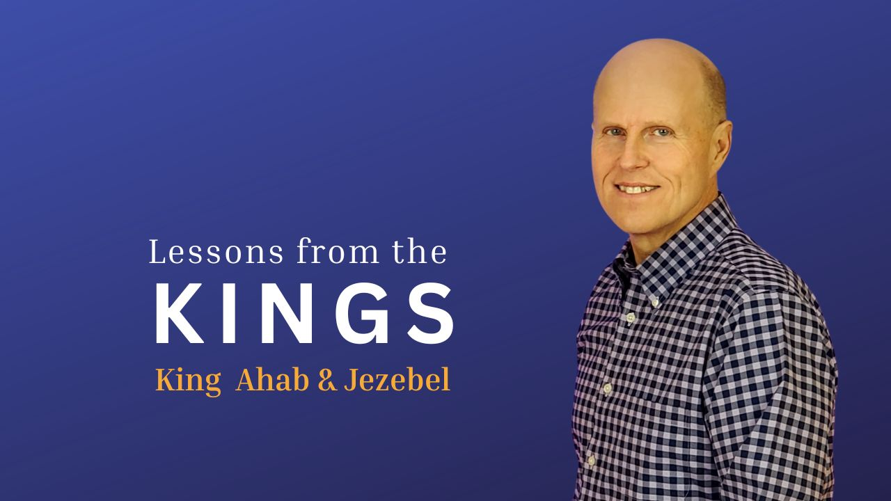 Lessons from the Kings-King Ahab & Jezebel  Part 1