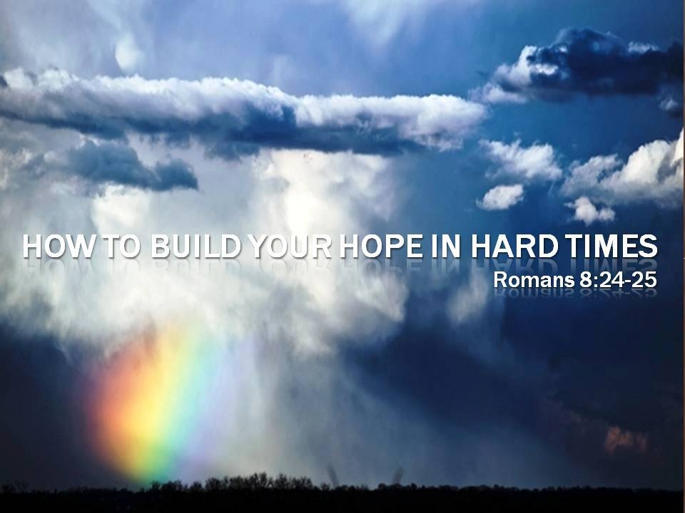 HOW TO BUILD YOUR HOPE IN HARD TIMES