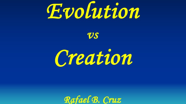 CREATION VS. EVOLUTION - Rafael Cruz CREATION VS. EVOLUTION - Rafael Cruz
