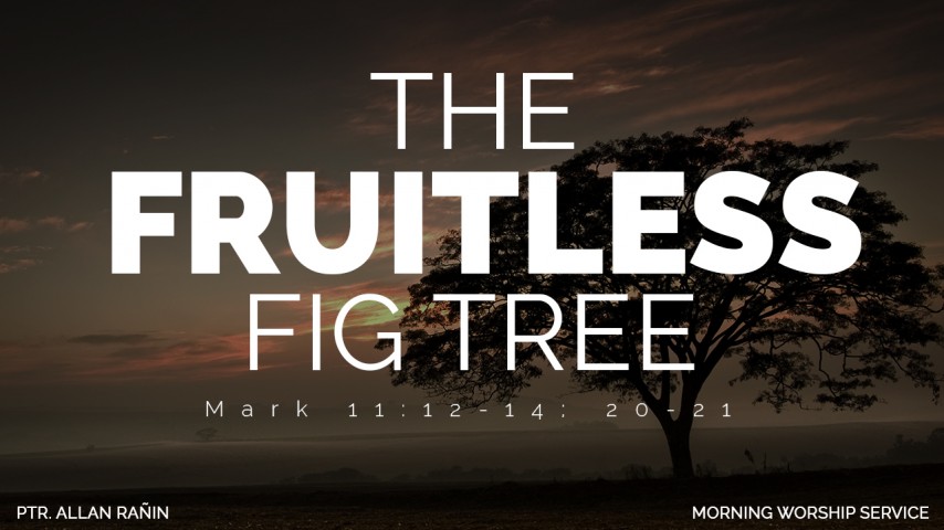 The Fruitless Fig Tree | Ptr. Allan Rañin (Morning Worship Service) October 23, 2016 - Audio The Fruitless Fig Tree | Ptr. Allan Rañin (Morning Worship Service) October 23, 2016 - Audio