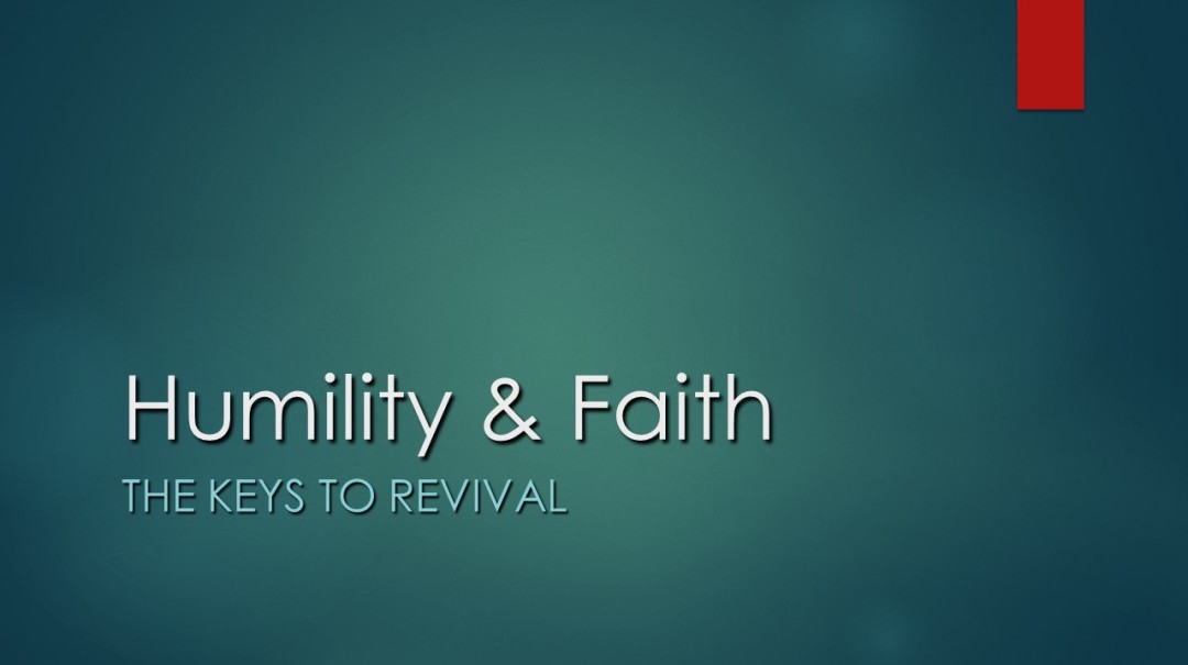 Humility & Faith: The Keys To Revival Humility & Faith: The Keys To Revival