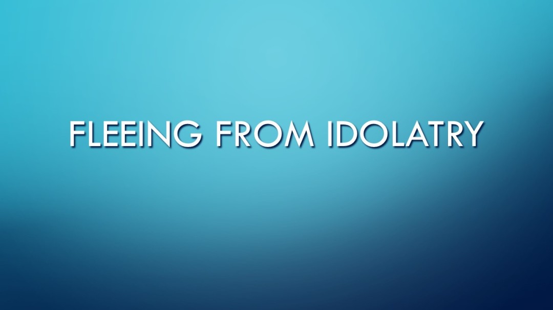 Fleeing From Idolatry Fleeing From Idolatry