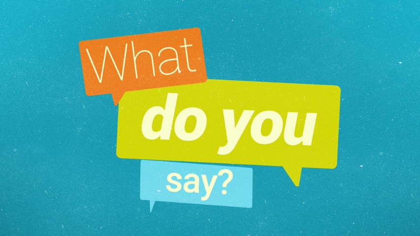 What Do You Say?