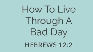 How To Live Through A Bad Day