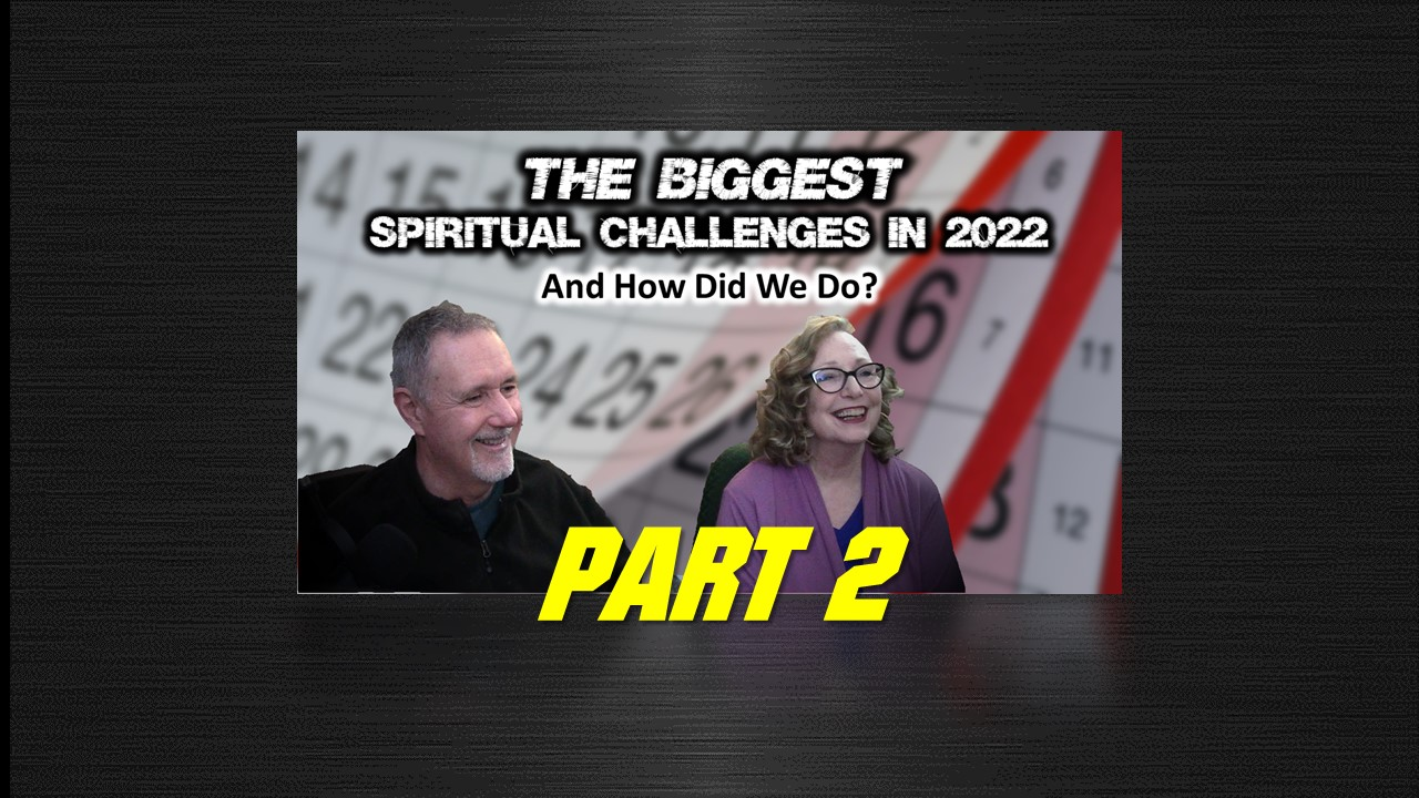 Word 49b: The Greatest Spiritual Challenges of 2022.  How Did We Do? (Part 2)