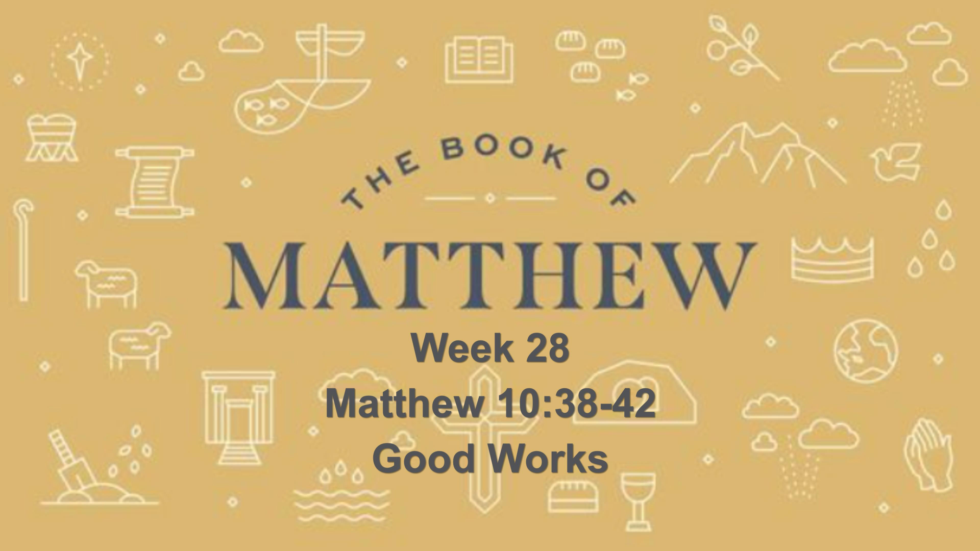 The Book Of Matthew - Week 28 / 10:38-42 Good Works