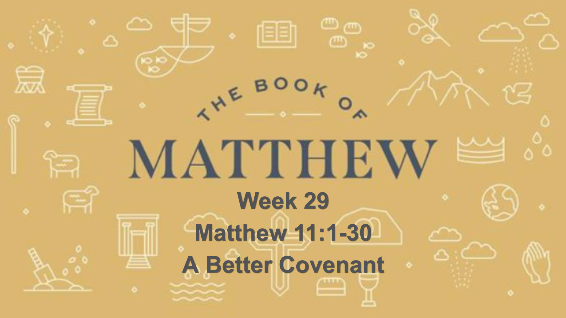 The Book Of Matthew - Week 29 / 11:1-30 A Better Covenant