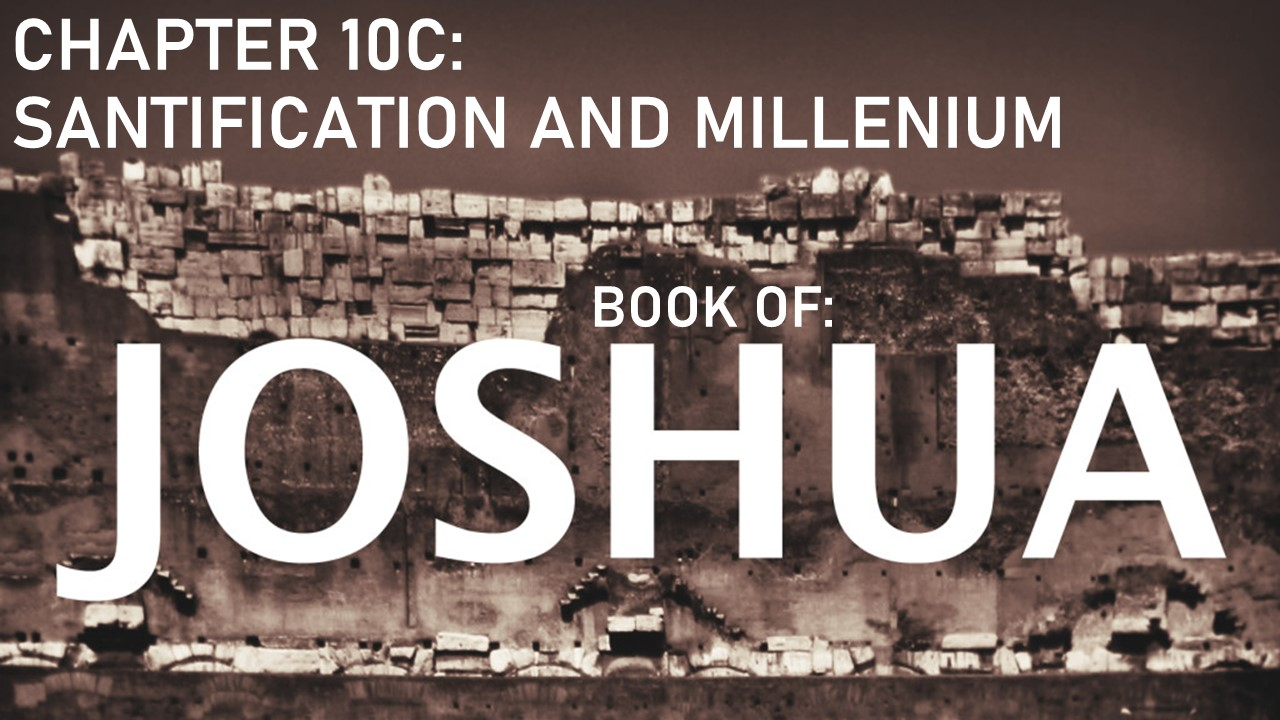 Joshua 10c Sanctification and Millennium - Audio