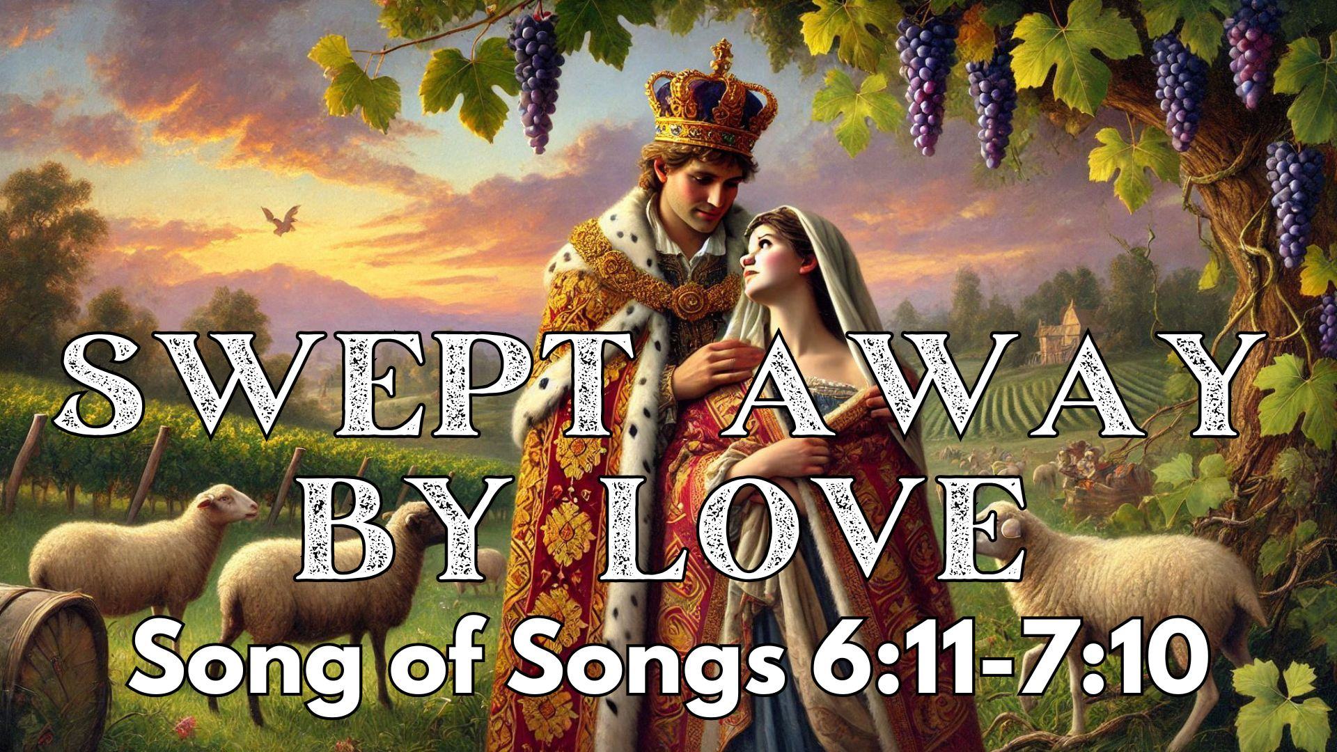 Swept Away by Love | Song of Songs 6:11-7:10
