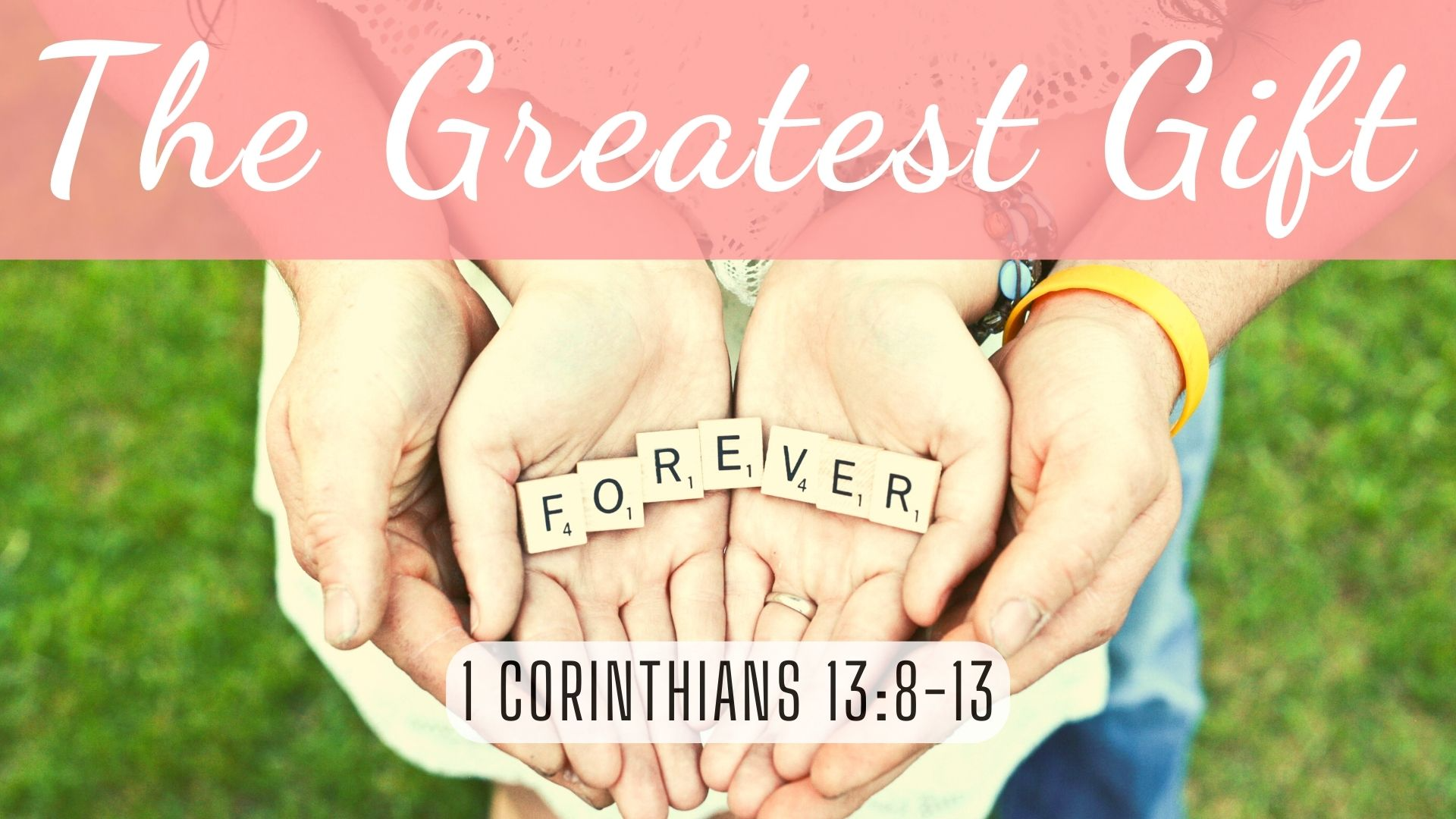 The Greatest Gift | 1 Corinthians 13:8-13