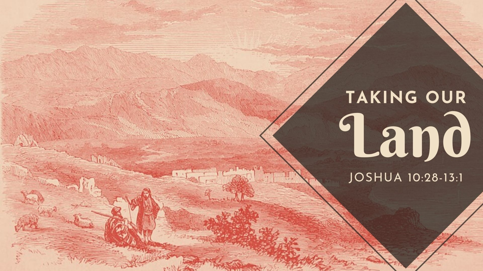 Taking our Land | Joshua 10:28-13:1