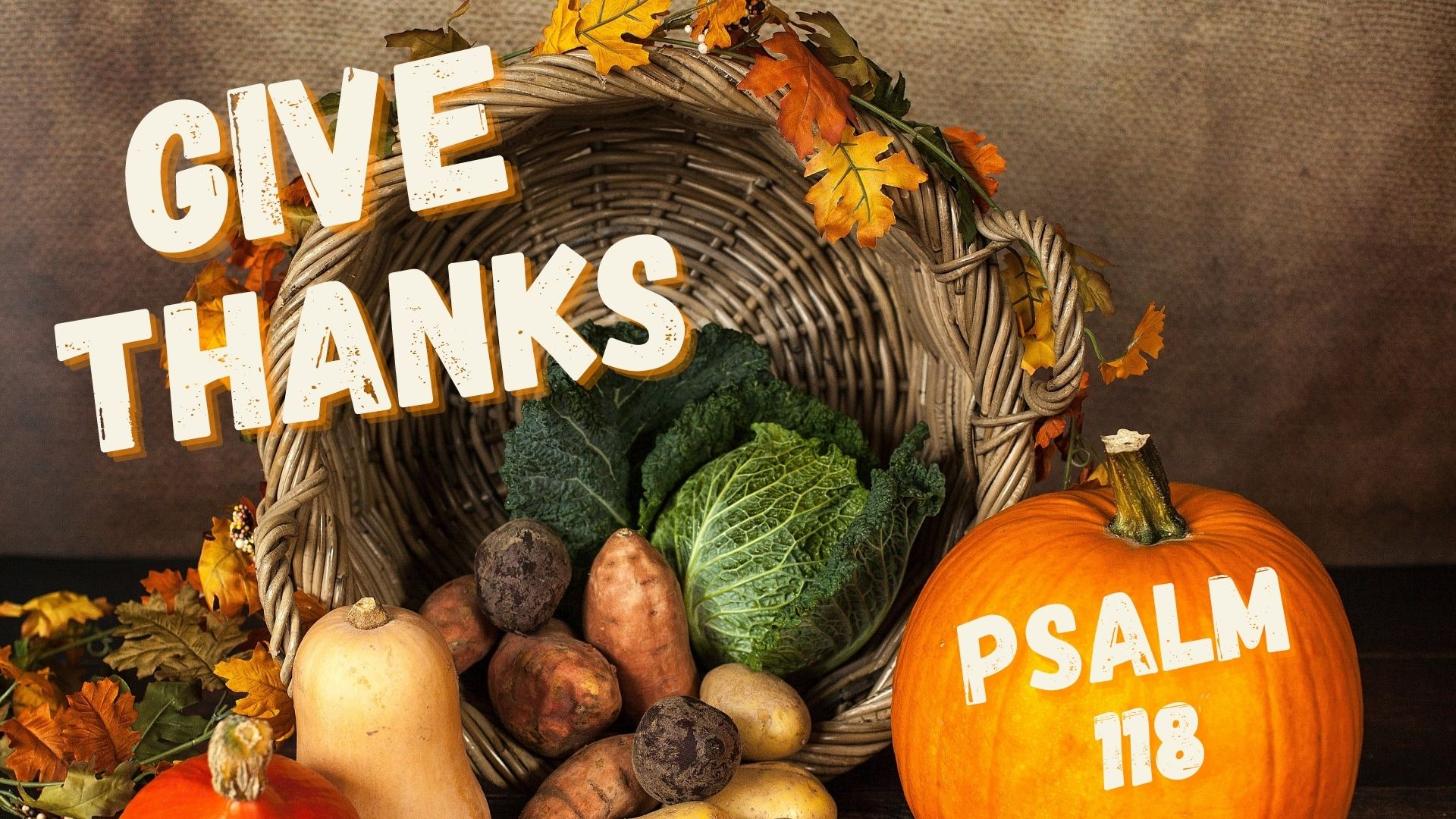 Give Thanks | Psalm 118 | Thanksgiving 2021