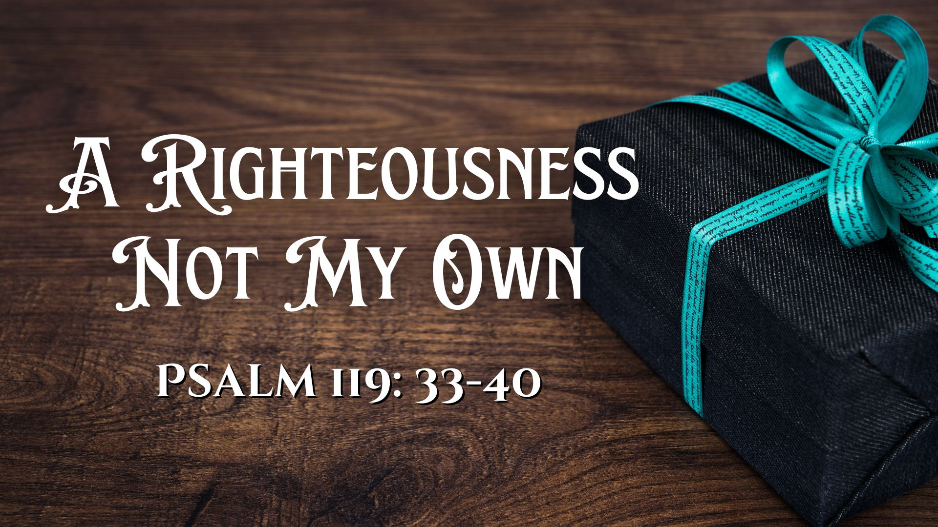 A Righteousness Not My Own | Psalm 119:33-40