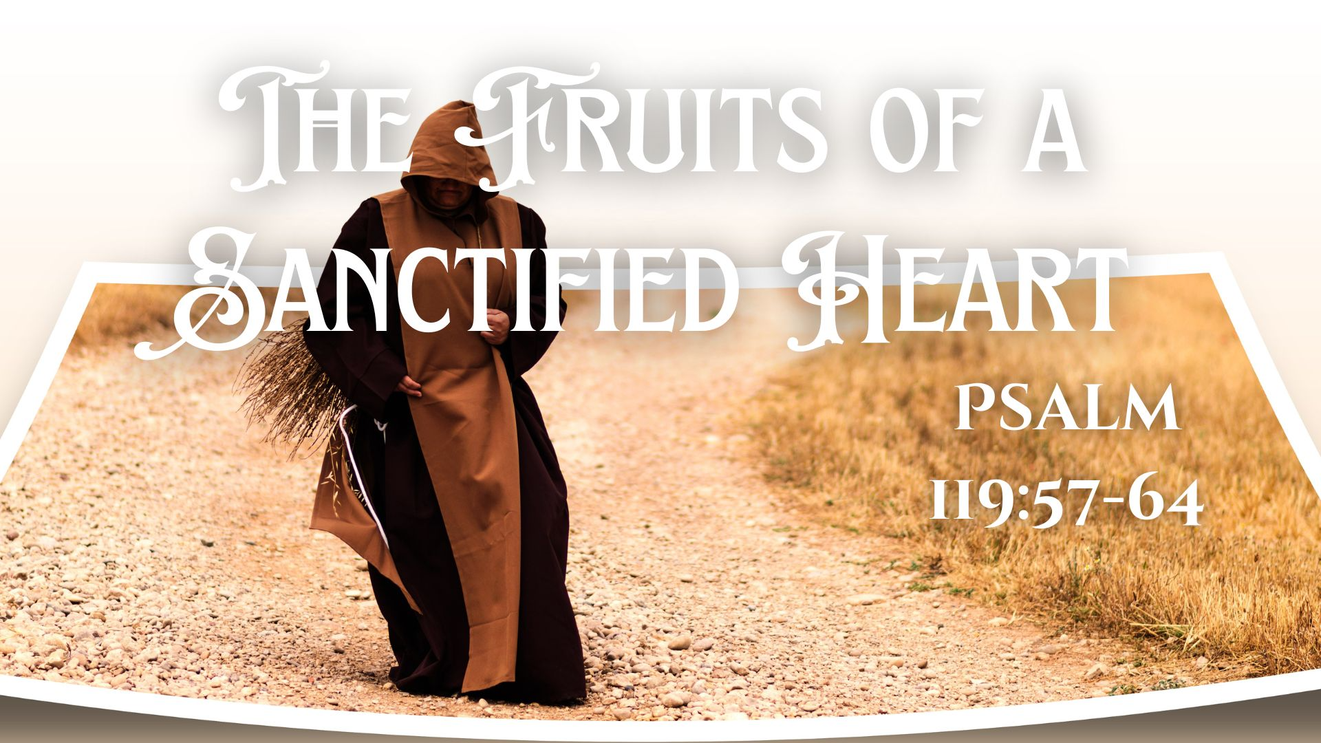 The Fruits of a Sanctified Heart | Psalm 119:57-64