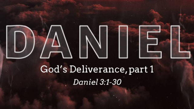 God's Deliverance Pt. I (Daniel 3:1-30)