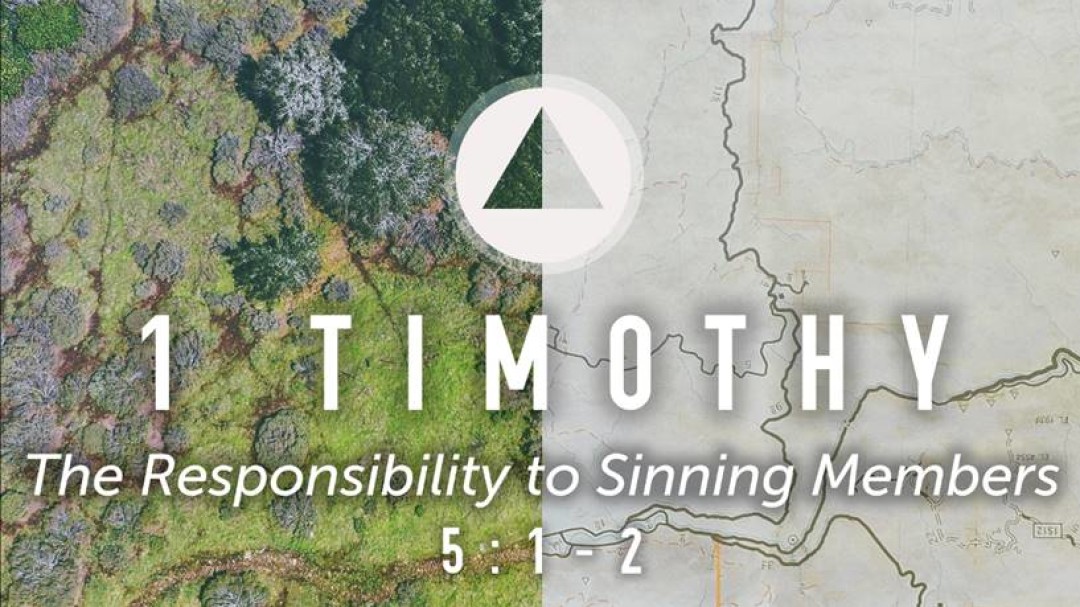 Sermon: The Responsibility of Sinning Members (1 Tim. 5:1-2)