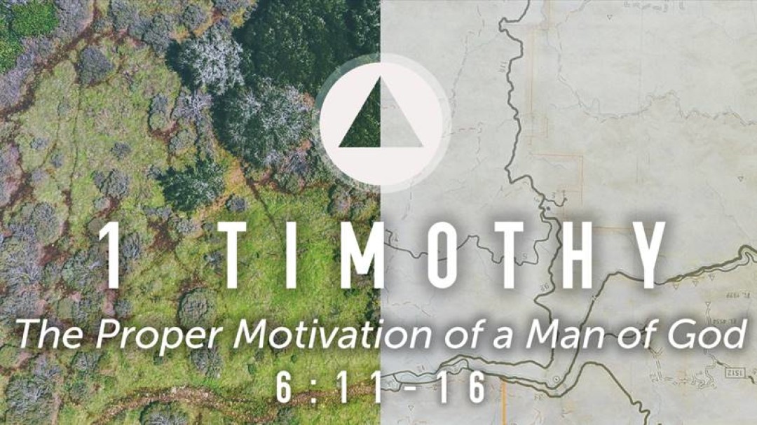 Sermon: The Proper Motivation of a Man of God (1 Tim. 6:11-16)