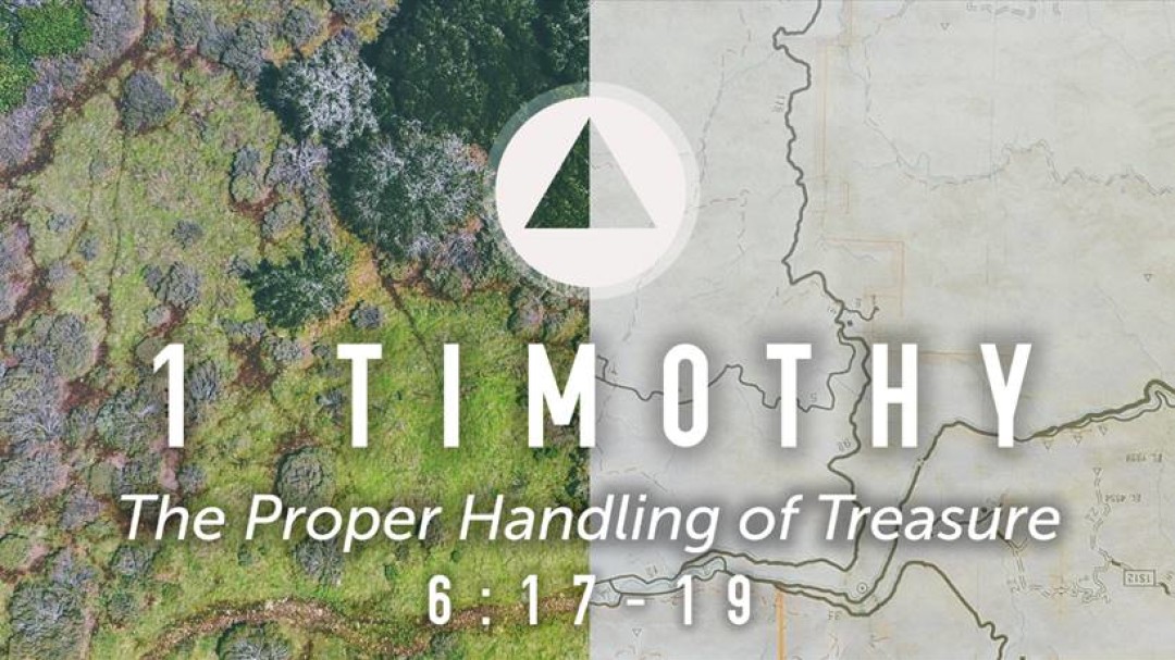 Sermon: The Proper Handling of Treasure (1 Tim. 6:17-19)