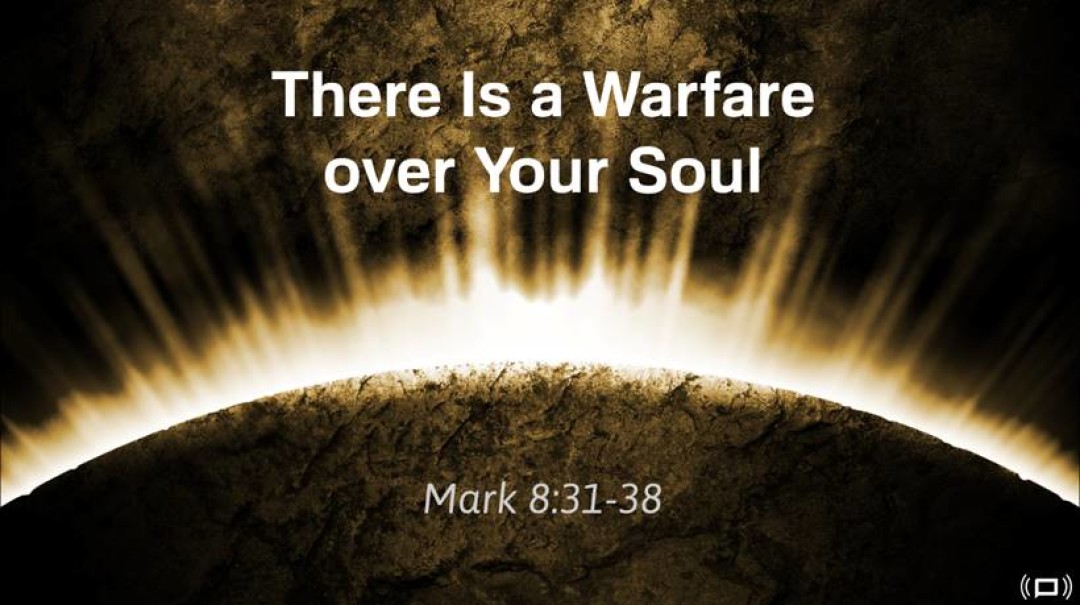 Sermon: Warfare for Your Soul (Mark 8:31-38)