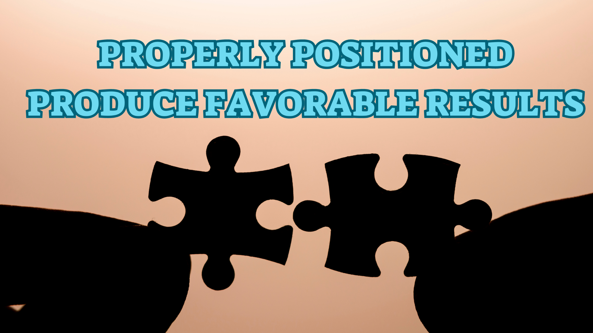 Properly Positioned Produces Favorable Results