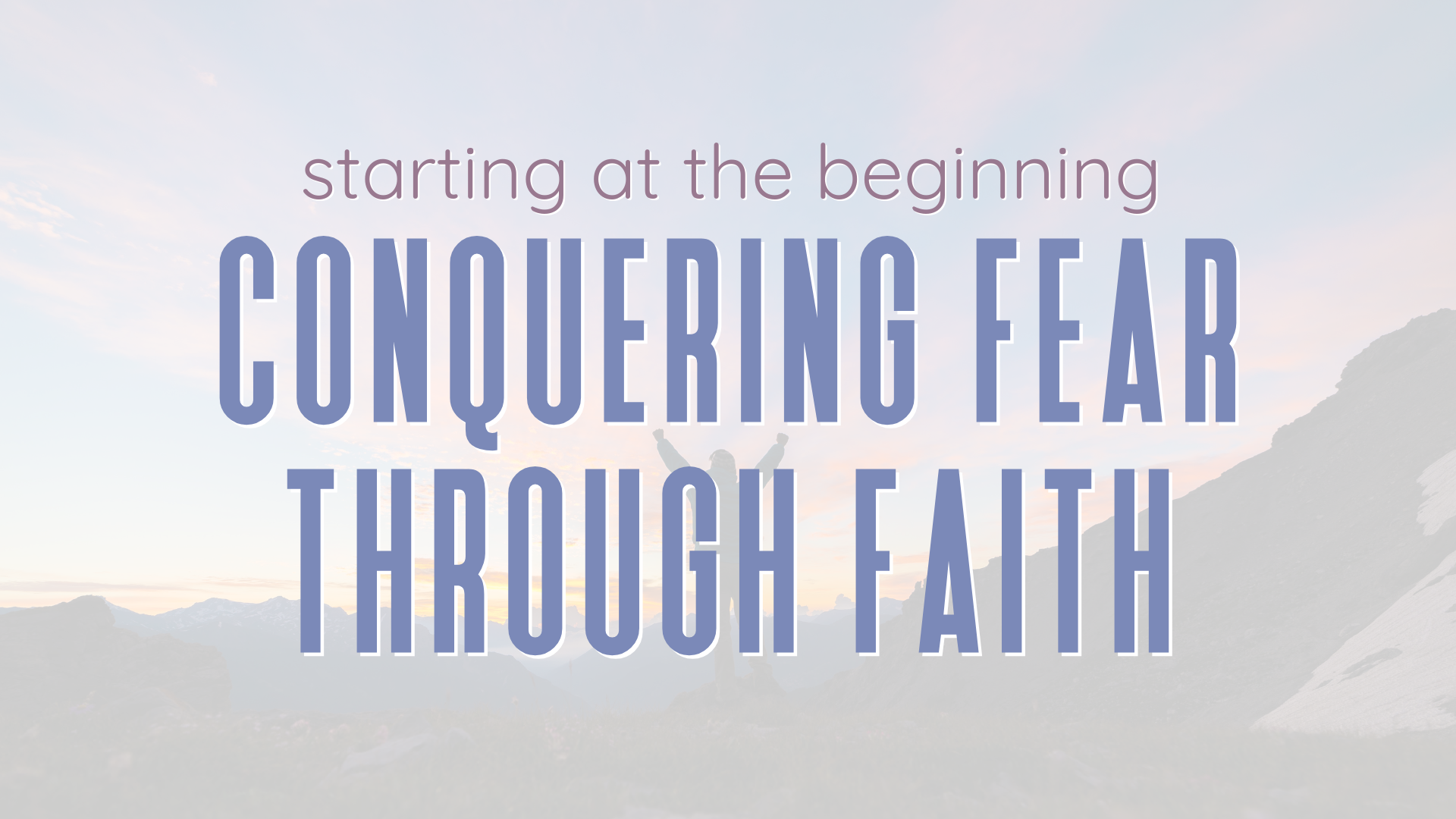 Starting At The Beginning - Conquering Fear Through Faith  - Video episode artwork