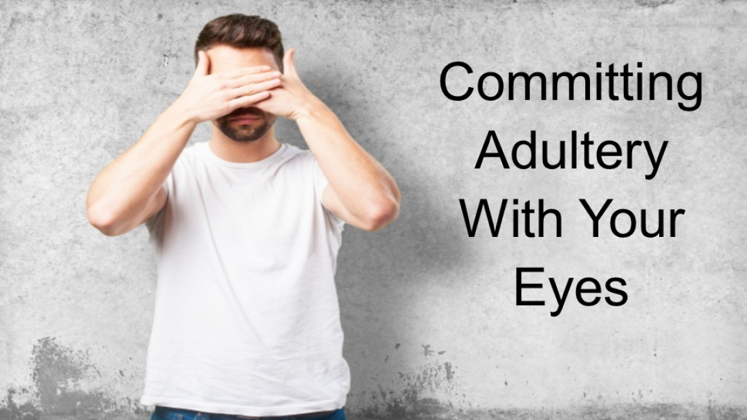 Committing Adultery With Your Eyes
