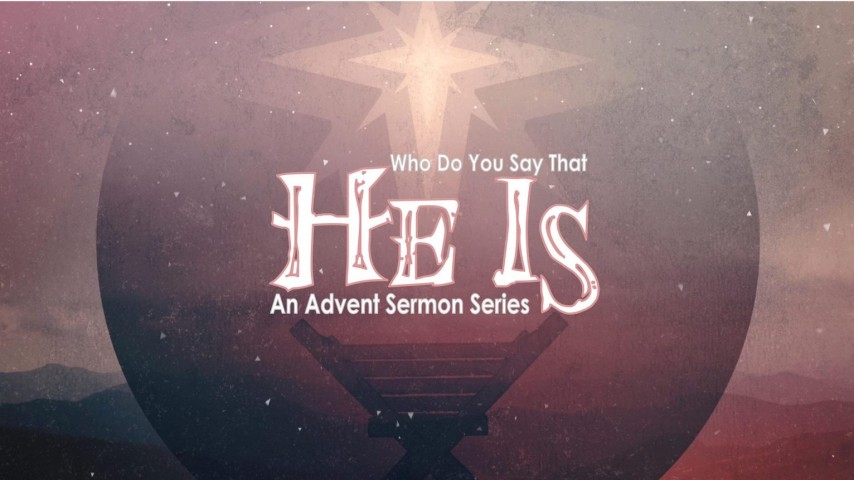 Who Do You Say That He Is?  Advent 2016: Week 1