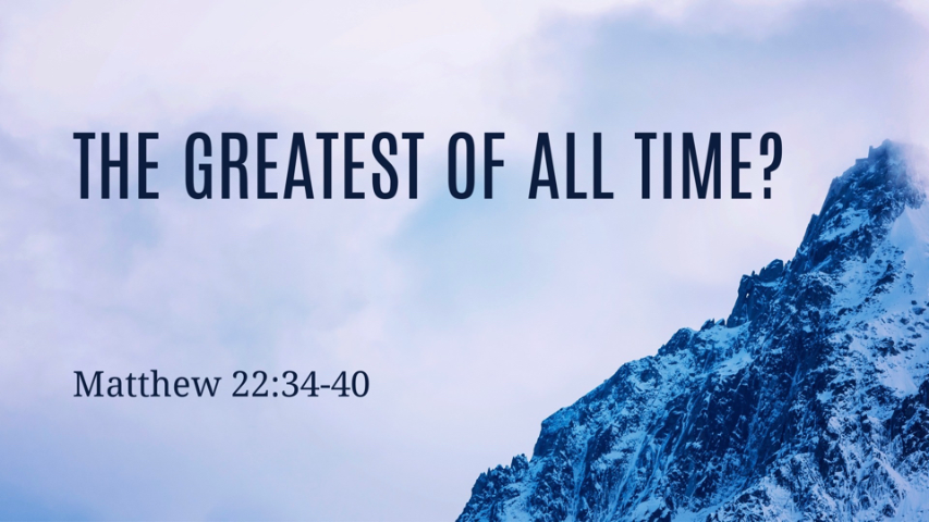 The Greatest Of All Time (Special Guest Speaker-Pastor Chad Miller)