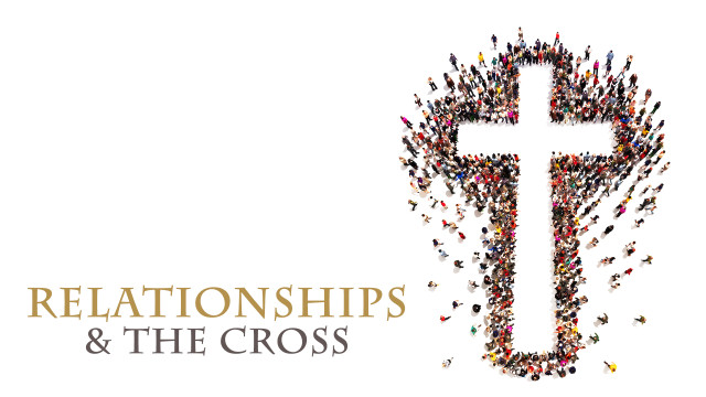 Relationships And The Cross Part 1