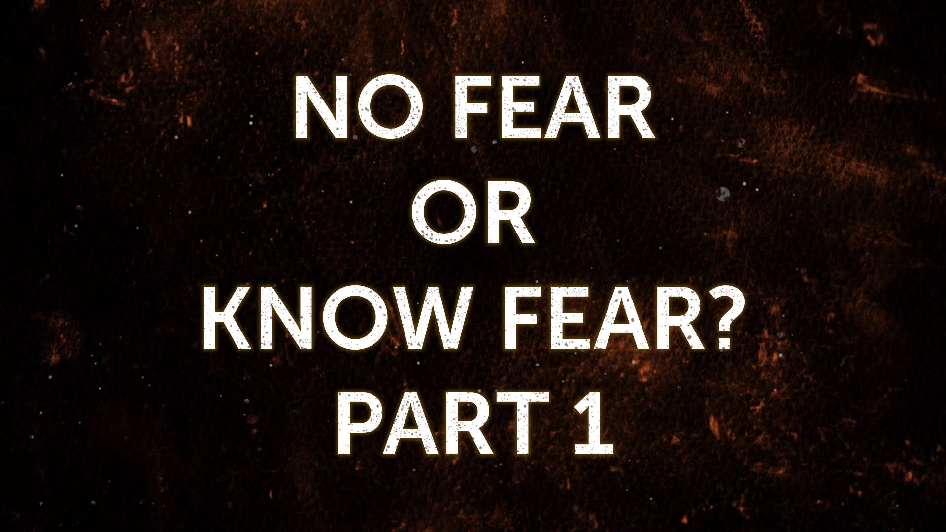 No Fear Or Know Fear? Part 1