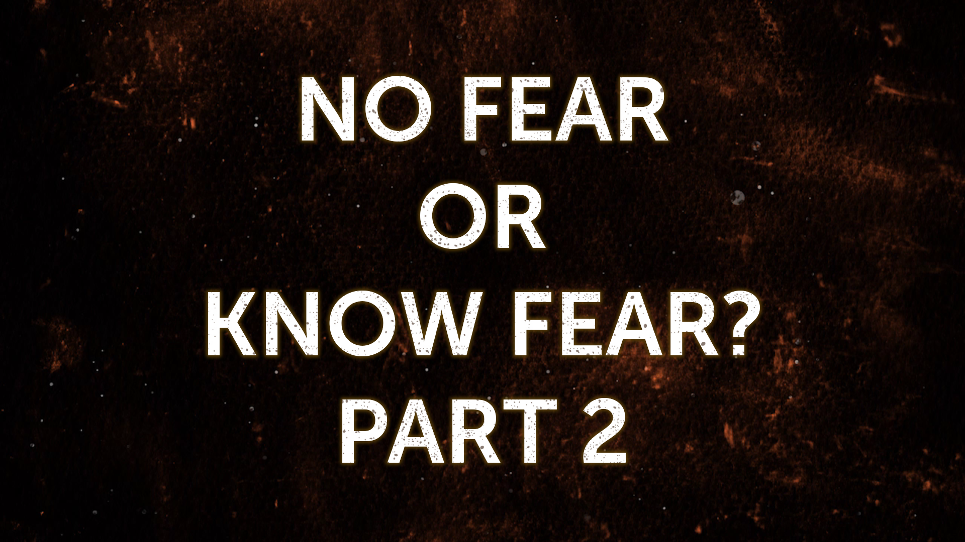 No Fear Or Know Fear? Part 2