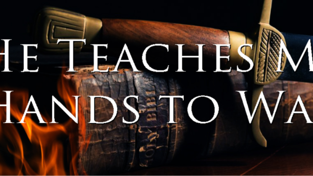 He Teaches My Hands to War and Fingers to Fight Part 2 