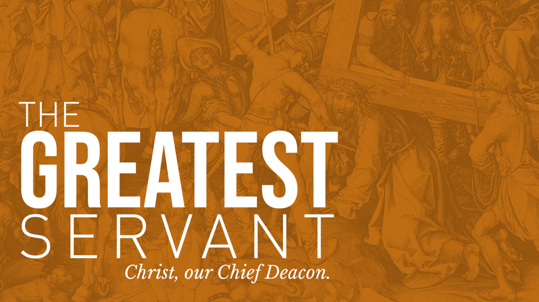 The Greatest Servant: Christ, Our Chief Deacon