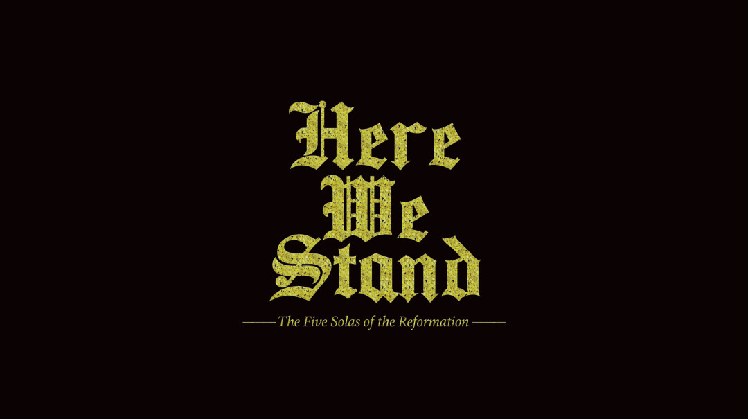 Here We Stand, Part 5 — Faith Alone
