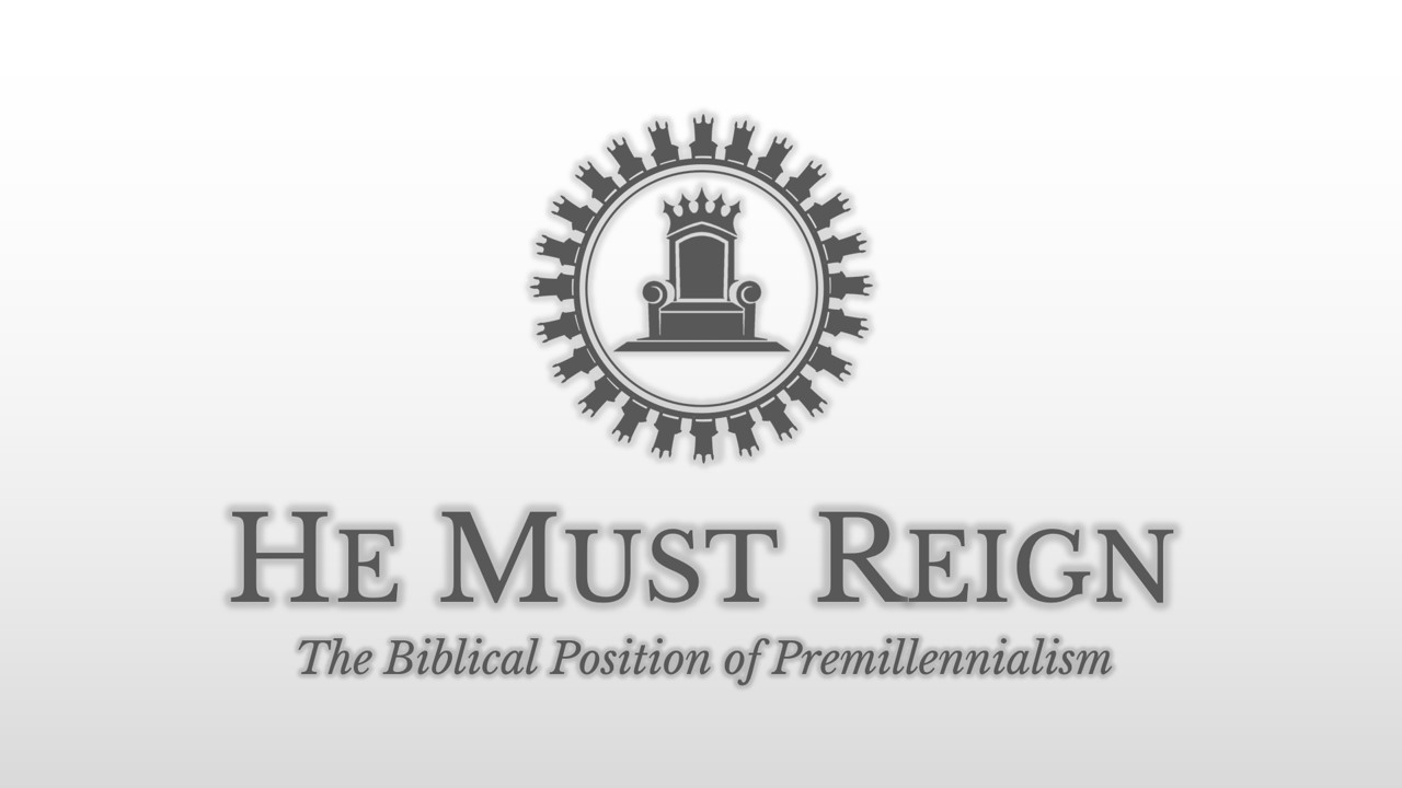 He Must Reign: The Biblical Position of Premillennialism