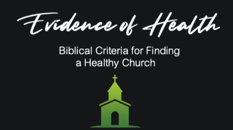 Evidences of Health: Biblical Criteria for Choosing a Healthy Church (pt. 2)