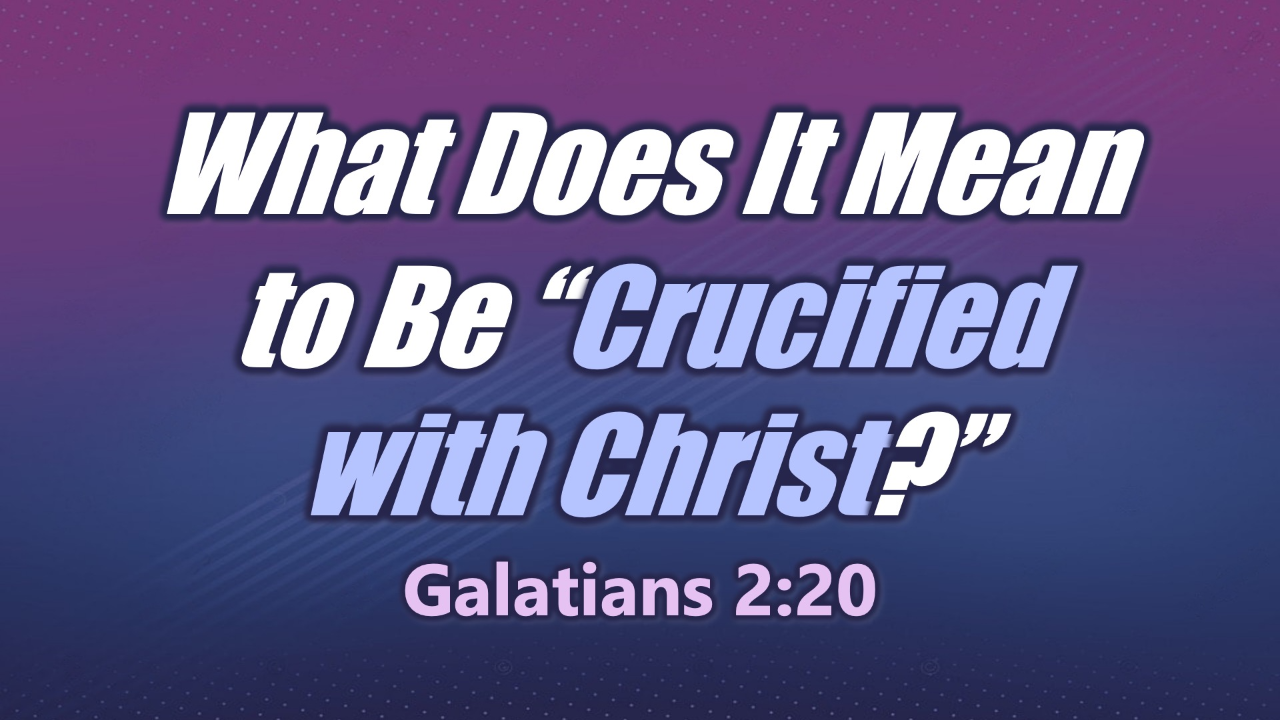 What does it mean to be Crucified with Christ