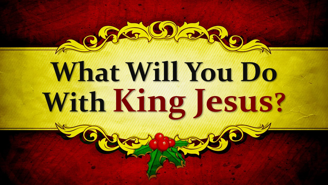 What Will You Do With King Jesus?