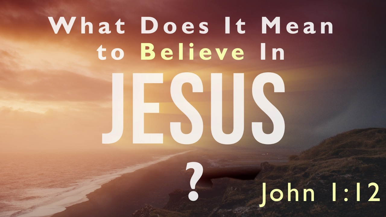 What Does It Mean To Believe In Jesus?