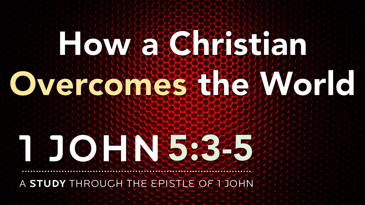 How a Christian Overcomes the World