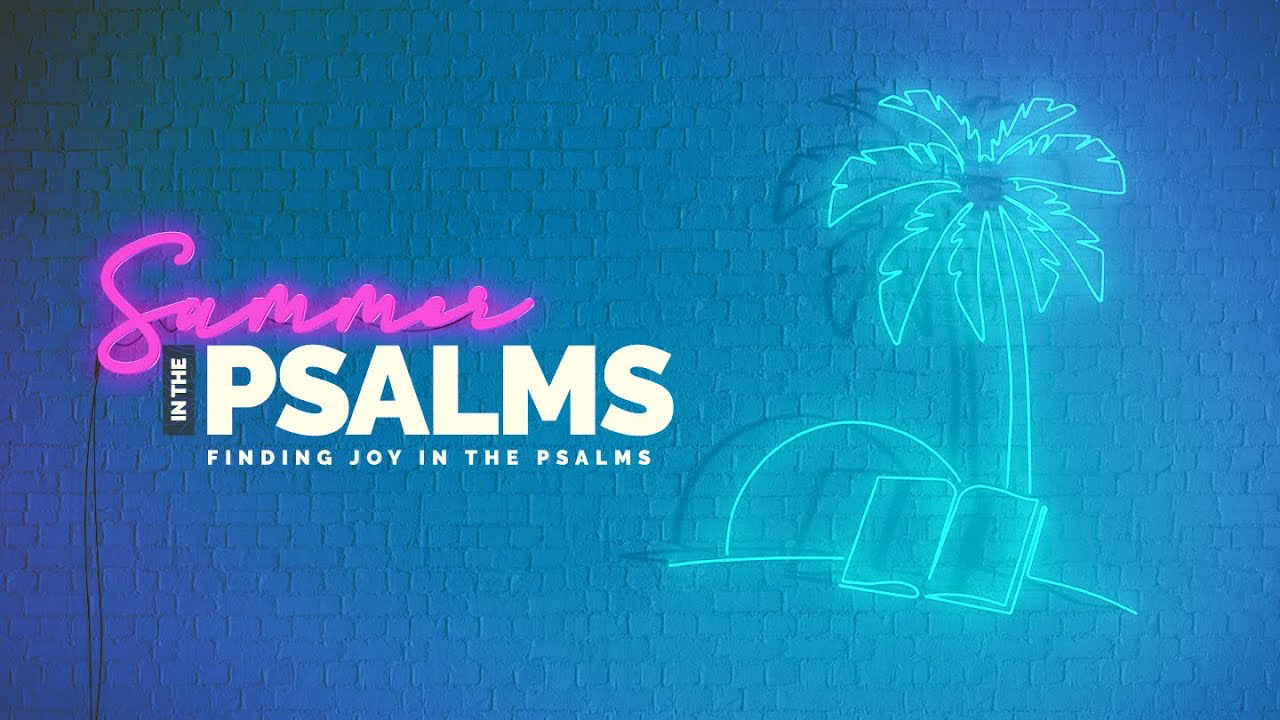 Summer in the Psalms || Where We Find Joy || June 18, 2023 HAPPY FATHER'S DAY