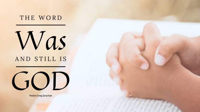 The Word Was and Still Is God // Pastor Greg Zoschak