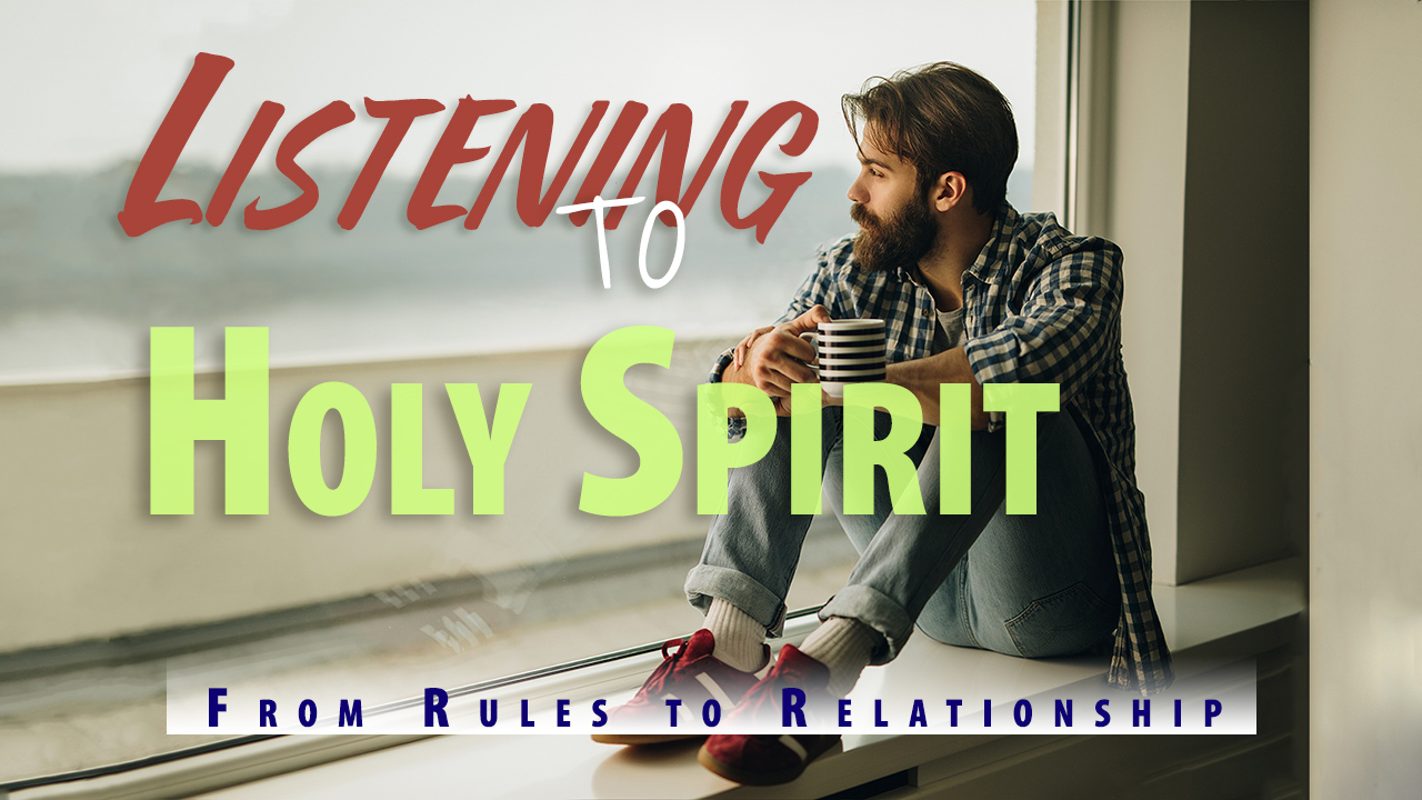Listening to Holy Spirit - from Rules to Relationship