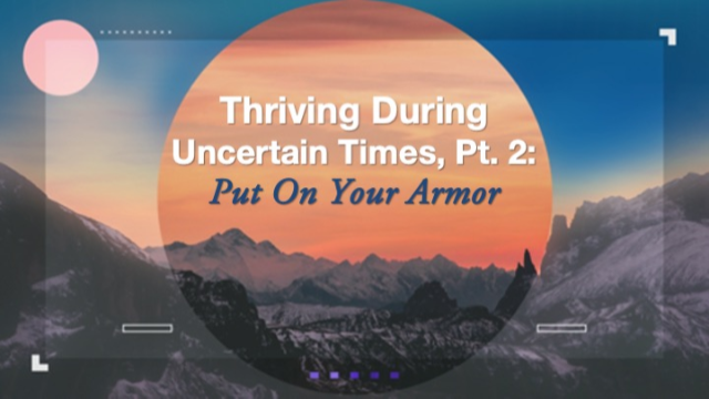 Thriving During Uncertain Times, Pt. 2: Put On Your Armor - Video episode artwork